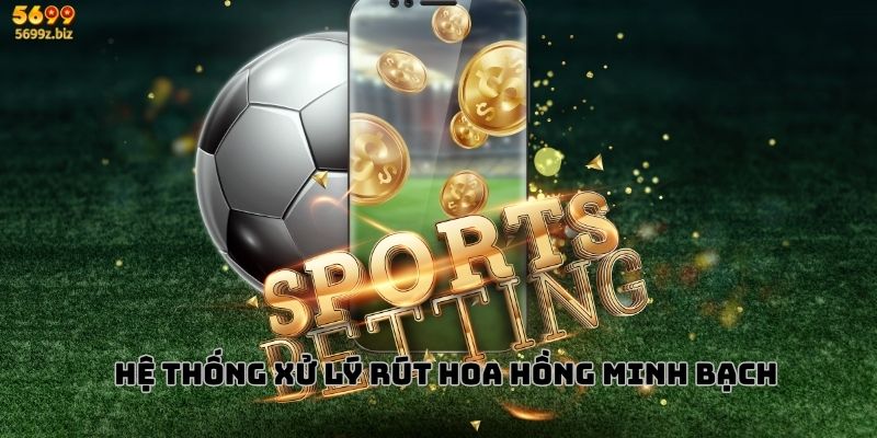 Hệ thống xử lý rút hoa hồng minh bạch