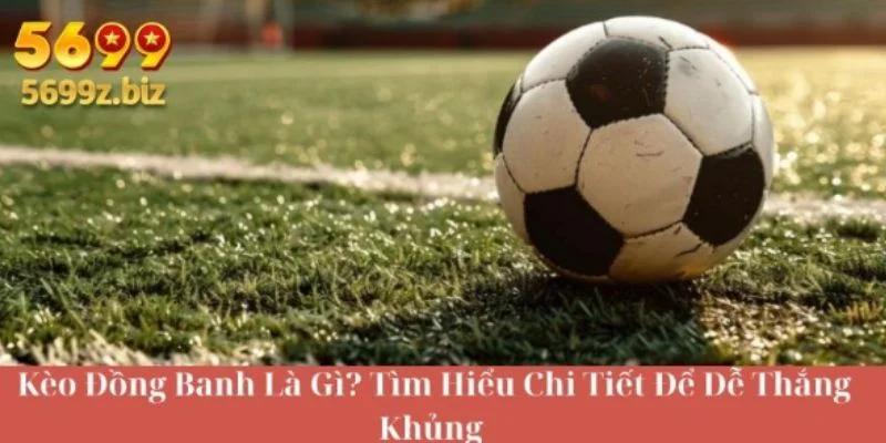 kèo đồng banh là gì