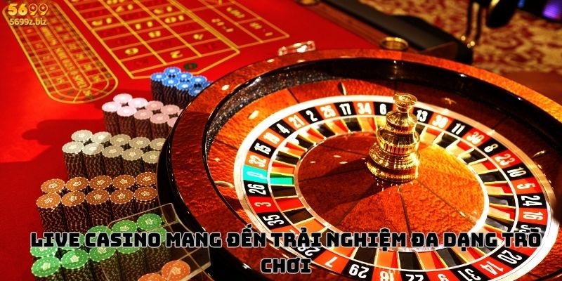 Live Casino mang đến trải nghiệm đa dạng trò chơi