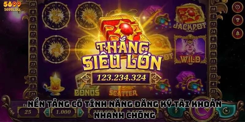 Nền tảng có tính năng đăng ký tài khoản nhanh chóng