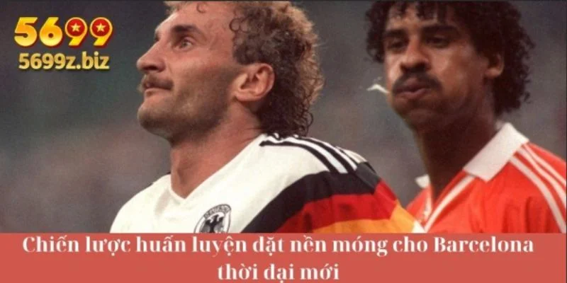 Chiến lược huấn luyện đặt nền móng cho Barcelona thời đại mới