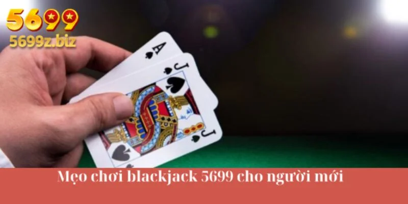 Mẹo chơi blackjack 5699 cho người mới