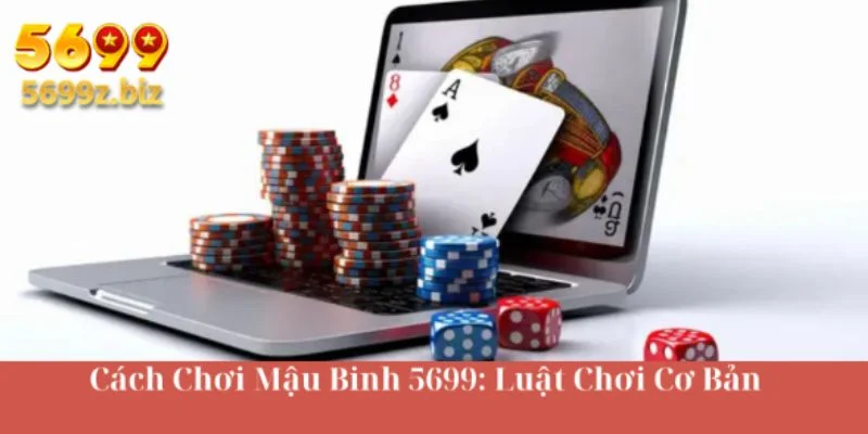 Cách chơi mậu binh 5699: luật chơi cơ bản