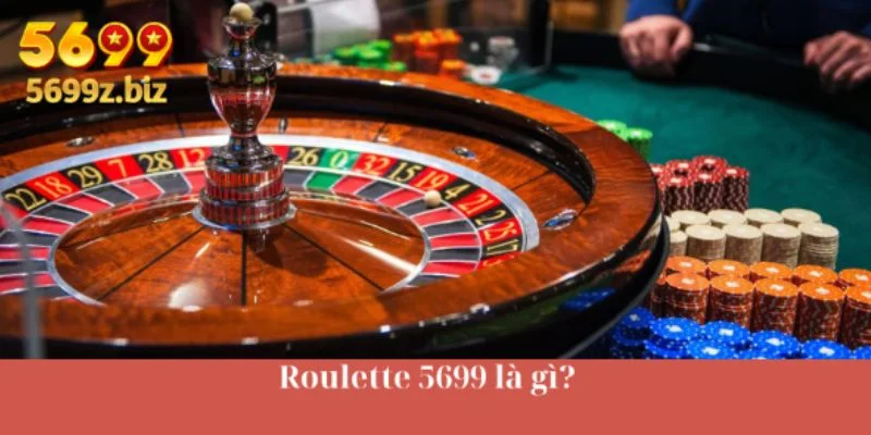 Roulette 5699 là gì? 