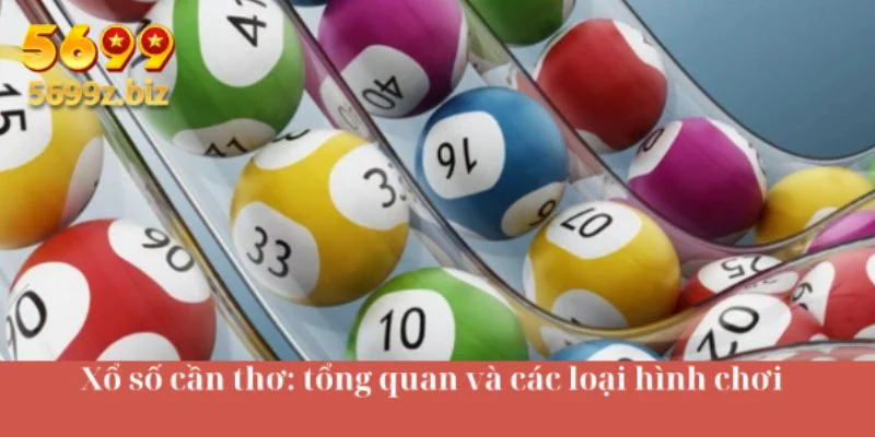 Xổ số cần thơ: tổng quan và các loại hình chơi